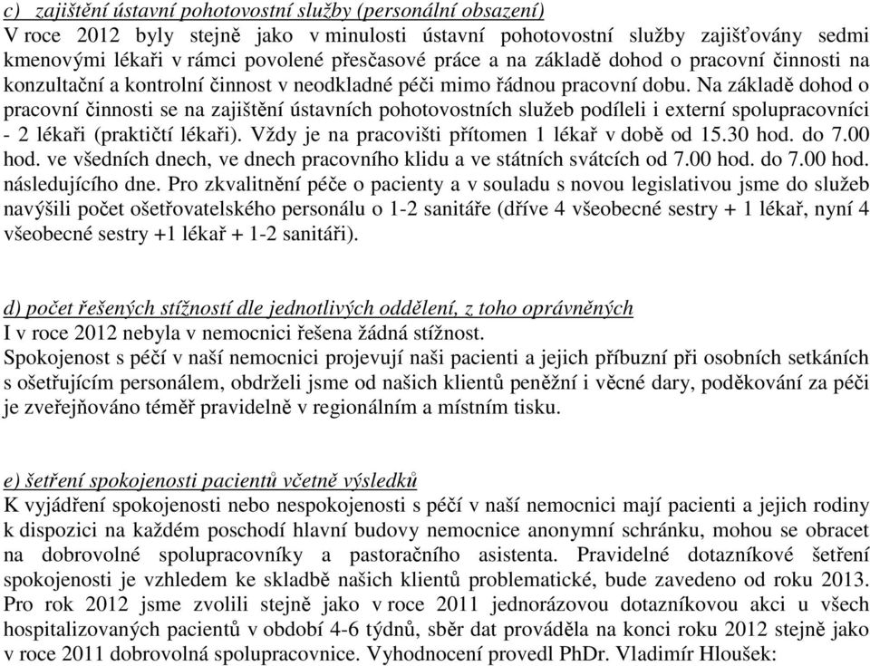 Na základě dohod o pracovní činnosti se na zajištění ústavních pohotovostních služeb podíleli i externí spolupracovníci - 2 lékaři (praktičtí lékaři).