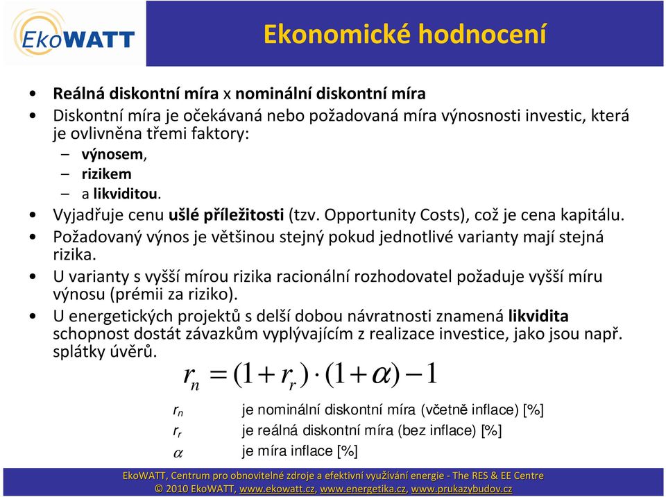 U varianty svyššímírou rizika racionálnírozhodovatelpožaduje vyššímíru výnosu (prémii za riziko).