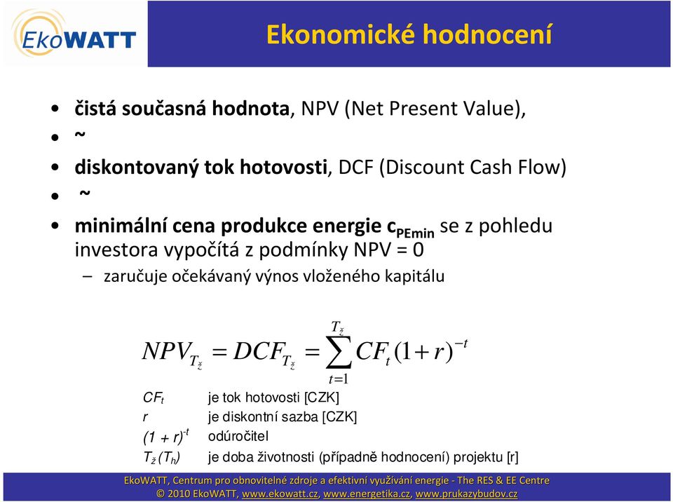 očekávaný výnos vloženého kapitálu NPV T = DCF = CF (1 + r) Tž Tž t t= 1 CF t je tok hotovosti [CZK] r je