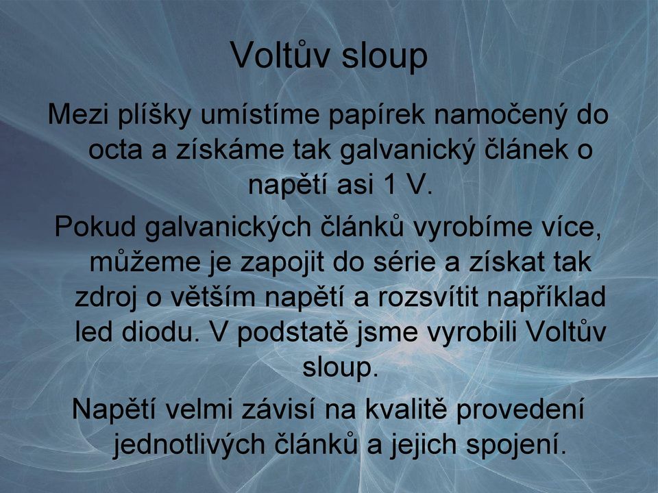 Pokud galvanických článků vyrobíme více, můžeme je zapojit do série a získat tak zdroj o