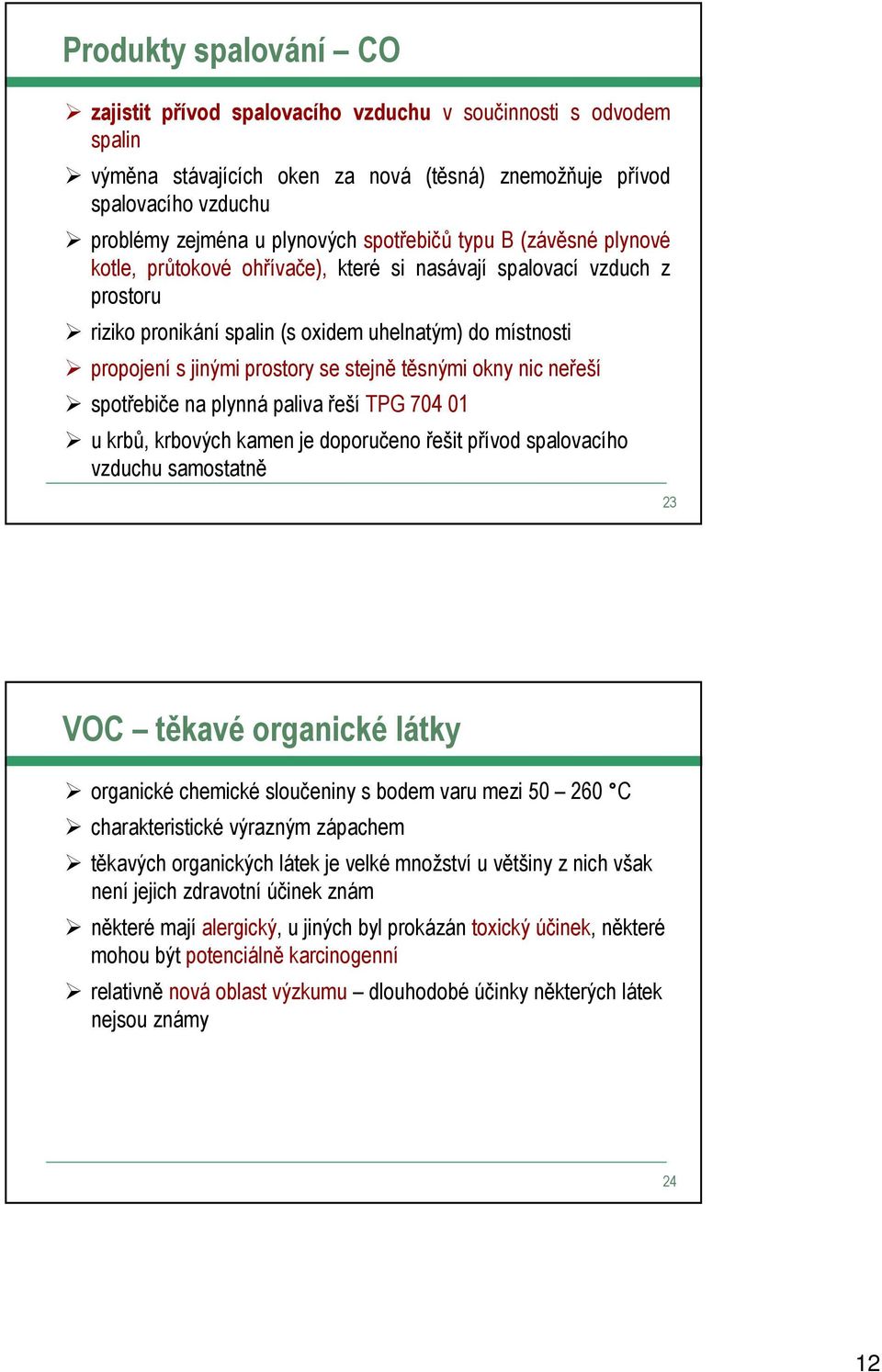 stejně těsnými okny nic neřeší spotřebiče na plynná paliva řeší TPG 704 01 u krbů, krbových kamen je doporučeno řešit přívod spalovacího vzduchu samostatně 23 VOC těkavé organické látky organické