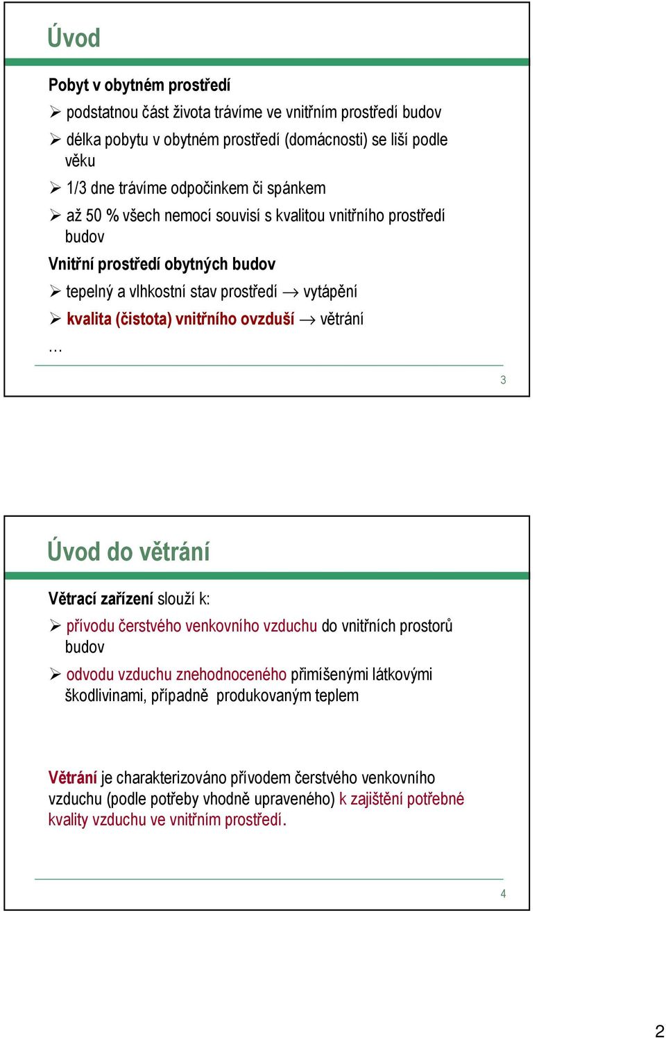 větrání 3 Úvod do větrání Větrací zařízení slouží k: přívodu čerstvého venkovního vzduchu do vnitřních prostorů budov odvodu vzduchu znehodnoceného přimíšenými látkovými škodlivinami,