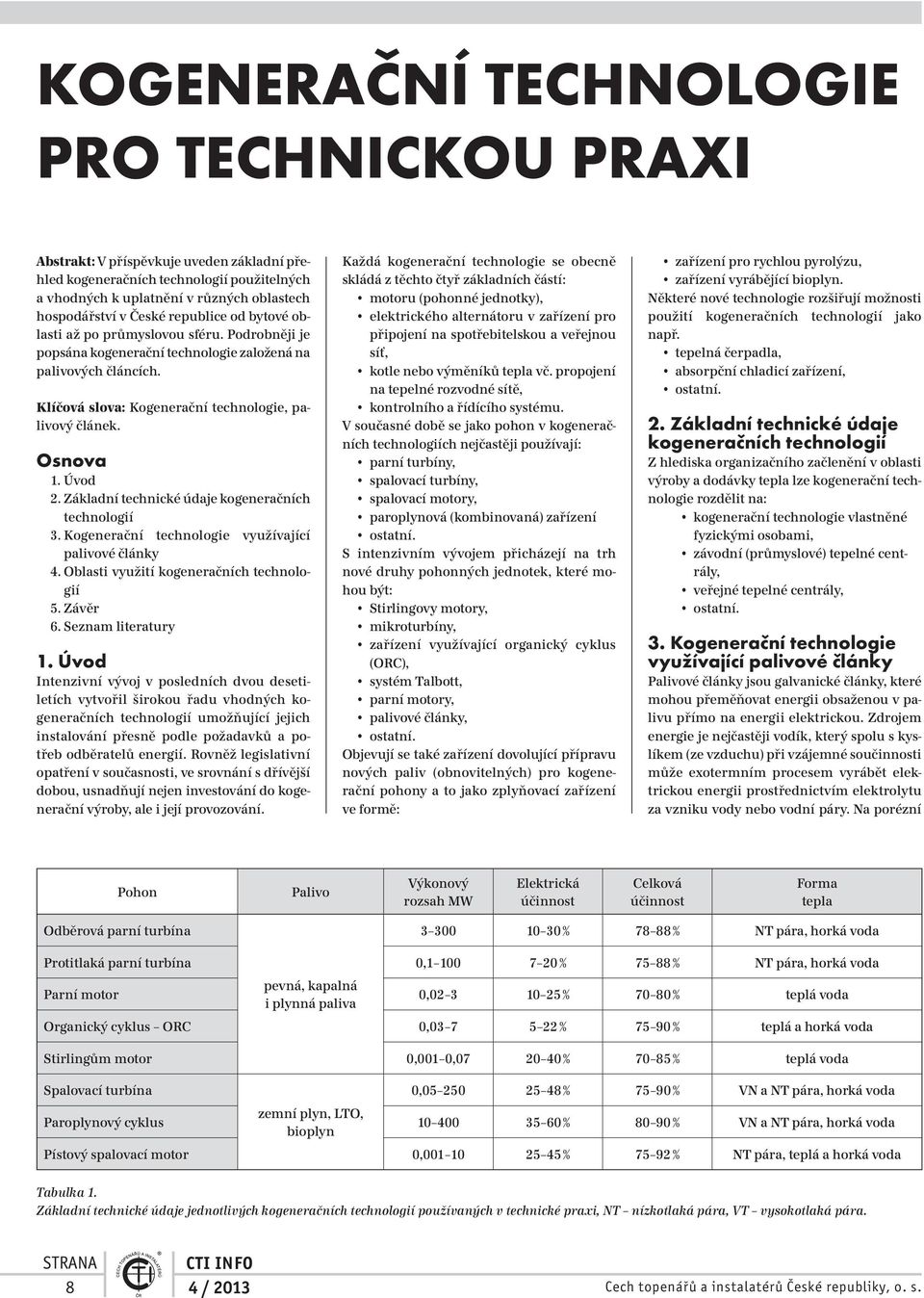 Úvod 2. Základní technické údaje kogeneračních technologií 3. Kogenerační technologie využívající palivové články 4. Oblasti využití kogeneračních technologií 5. Závěr 6. Seznam literatury 1.