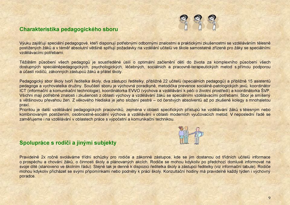 Těžištěm působení všech pedagogů je soustředěné úsilí o optimální začlenění dětí do života za komplexního působení všech dostupných speciálněpedagogických, psychologických, léčebných, sociálních a