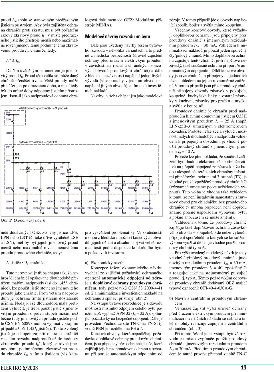 proudu I nc chrániče, tedy: I k " I nc elektroměrový rozváděč 3. podlaží Obr. 2. Ekonomický návrh Dalším uváděným parametrem je jmenovitý proud I n.