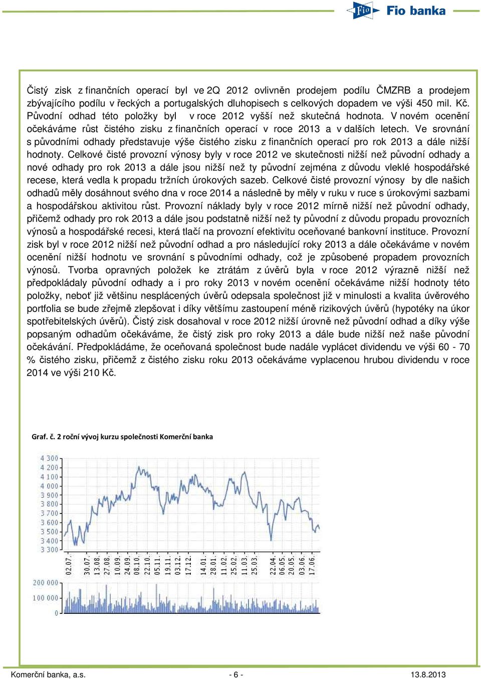 Ve srovnání s původními odhady představuje výše čistého zisku z finančních operací pro rok 2013 a dále nižší hodnoty.