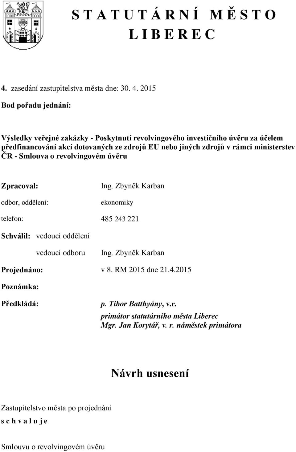 2015 Bod pořadu jednání: Výsledky veřejné zakázky - Poskytnutí revolvingového investičního úvěru za účelem předfinancování akcí dotovaných ze zdrojů EU nebo jiných zdrojů v rámci