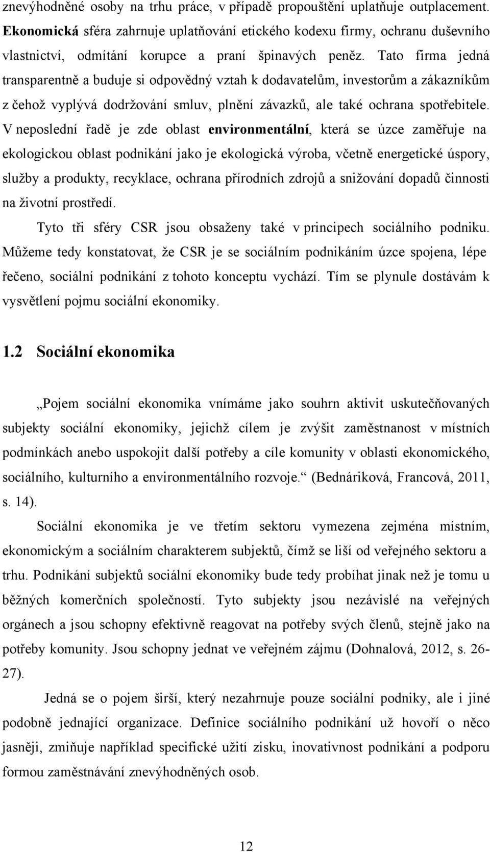 Tato firma jedná transparentně a buduje si odpovědný vztah k dodavatelům, investorům a zákazníkům z čehoţ vyplývá dodrţování smluv, plnění závazků, ale také ochrana spotřebitele.