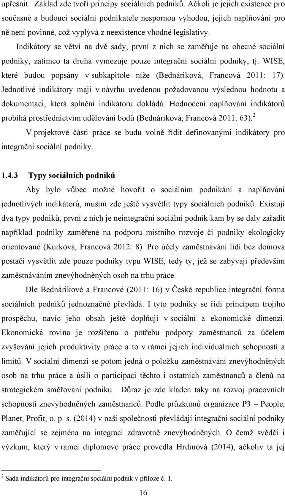 Indikátory se větví na dvě sady, první z nich se zaměřuje na obecné sociální podniky, zatímco ta druhá vymezuje pouze integrační sociální podniky, tj.