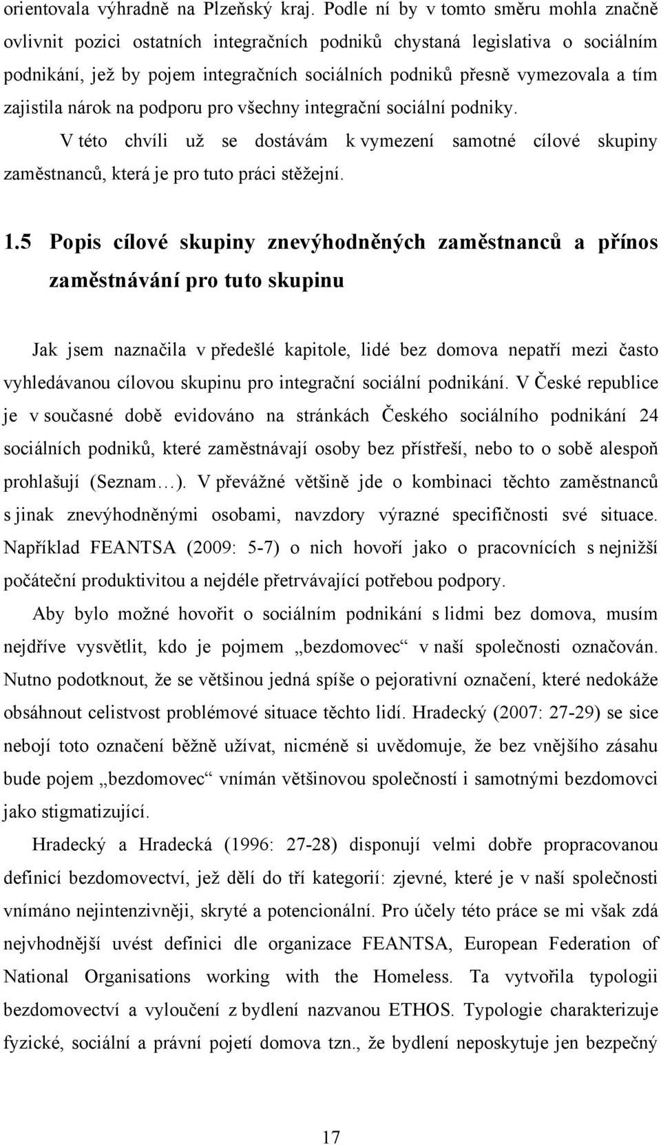 zajistila nárok na podporu pro všechny integrační sociální podniky. V této chvíli uţ se dostávám k vymezení samotné cílové skupiny zaměstnanců, která je pro tuto práci stěţejní. 1.