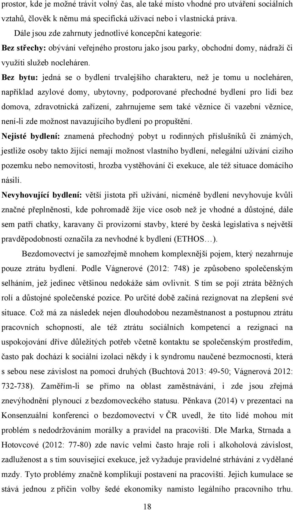 Bez bytu: jedná se o bydlení trvalejšího charakteru, neţ je tomu u nocleháren, například azylové domy, ubytovny, podporované přechodné bydlení pro lidi bez domova, zdravotnická zařízení, zahrnujeme