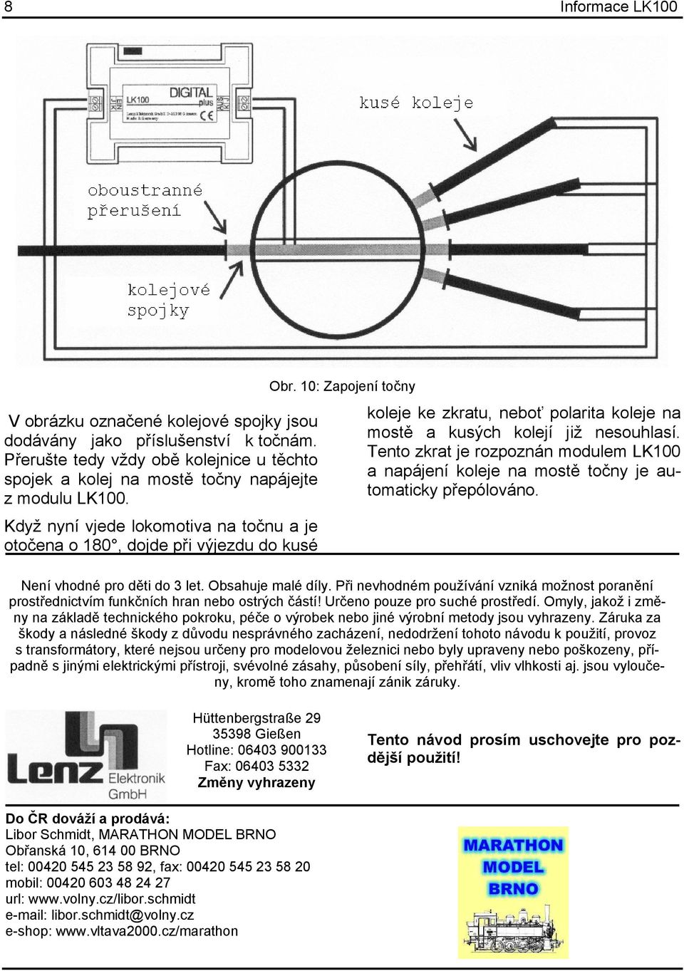 Tento zkrat je rozpoznán modulem LK100 a napájení koleje na mostě točny je automaticky přepólováno. Není vhodné pro děti do 3 let. Obsahuje malé díly.