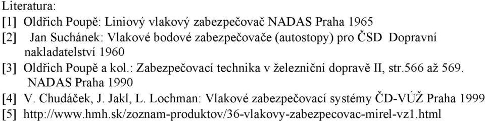 : Zabezpečovací technika v železniční dopravě II, str.566 až 569. NADAS Praha 1990 [4] V. Chudáček, J. Jakl, L.