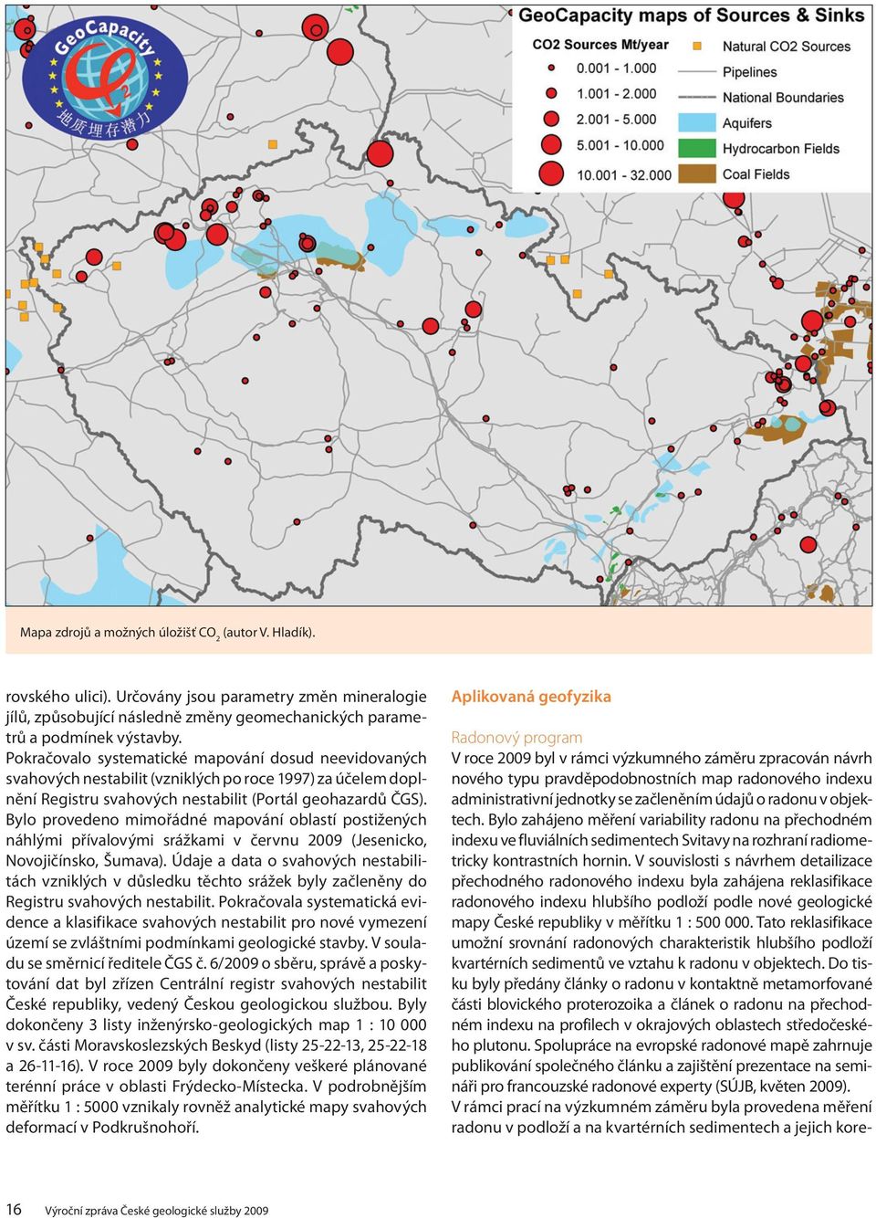 Bylo provedeno mimořádné mapování oblastí postižených náhlými přívalovými srážkami v červnu 2009 (Jesenicko, Novojičínsko, Šumava).