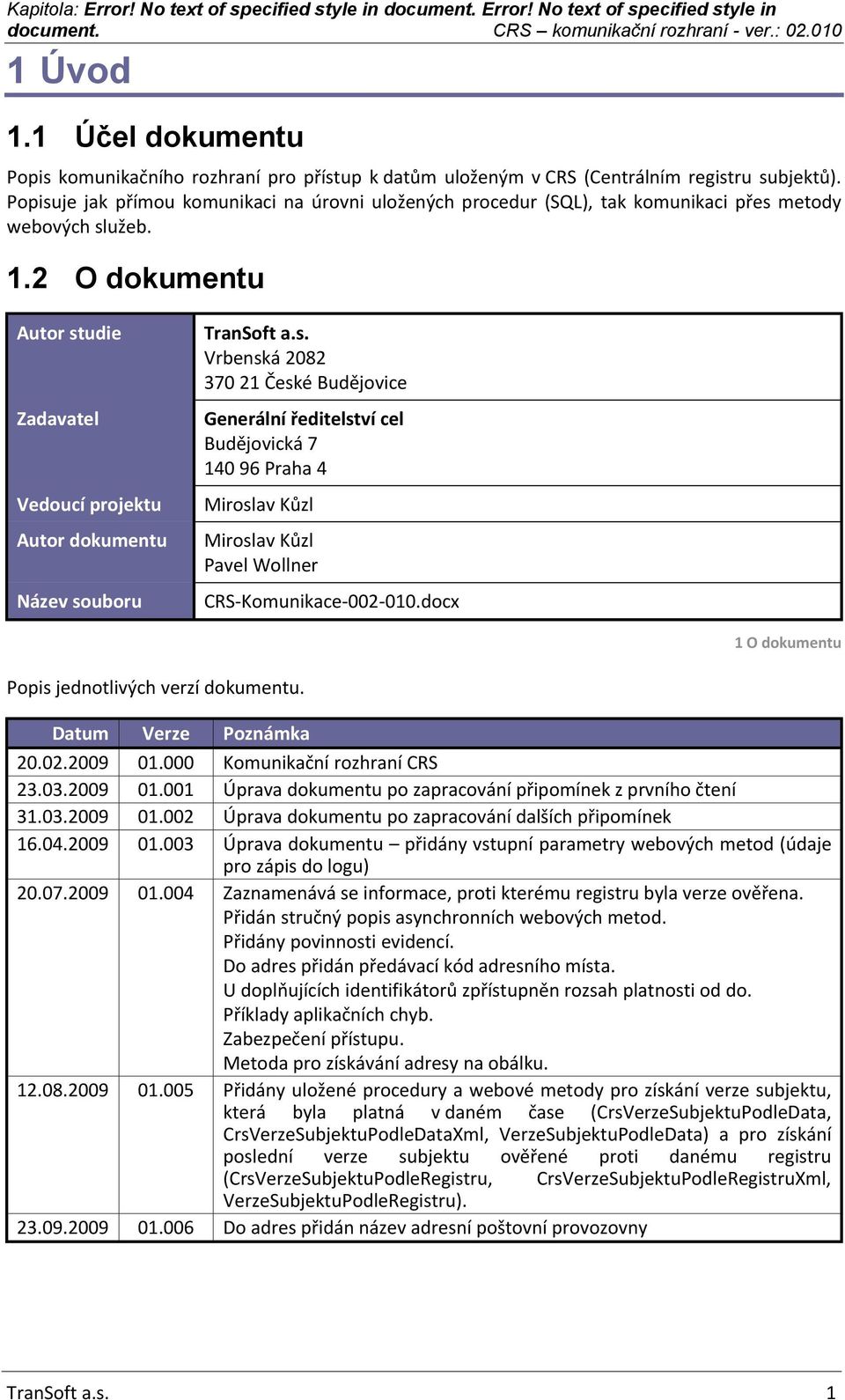 2 O dokumentu Autor studie Zadavatel Vedoucí projektu Autor dokumentu Název souboru TranSoft a.s. Vrbenská 2082 370 21 České Budějovice Generální ředitelství cel Budějovická 7 140 96 Praha 4 Miroslav Kůzl Miroslav Kůzl Pavel Wollner CRS-Komunikace-002-010.
