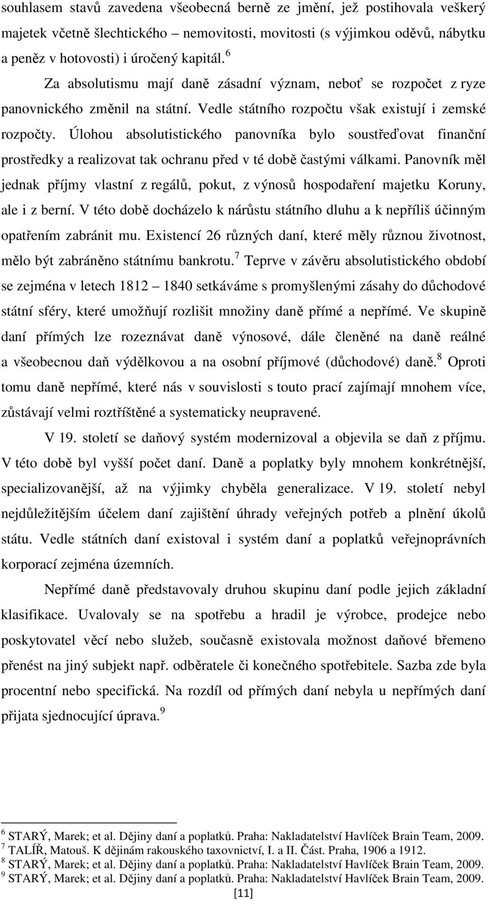 Úlohou absolutistického panovníka bylo soustřeďovat finanční prostředky a realizovat tak ochranu před v té době častými válkami.