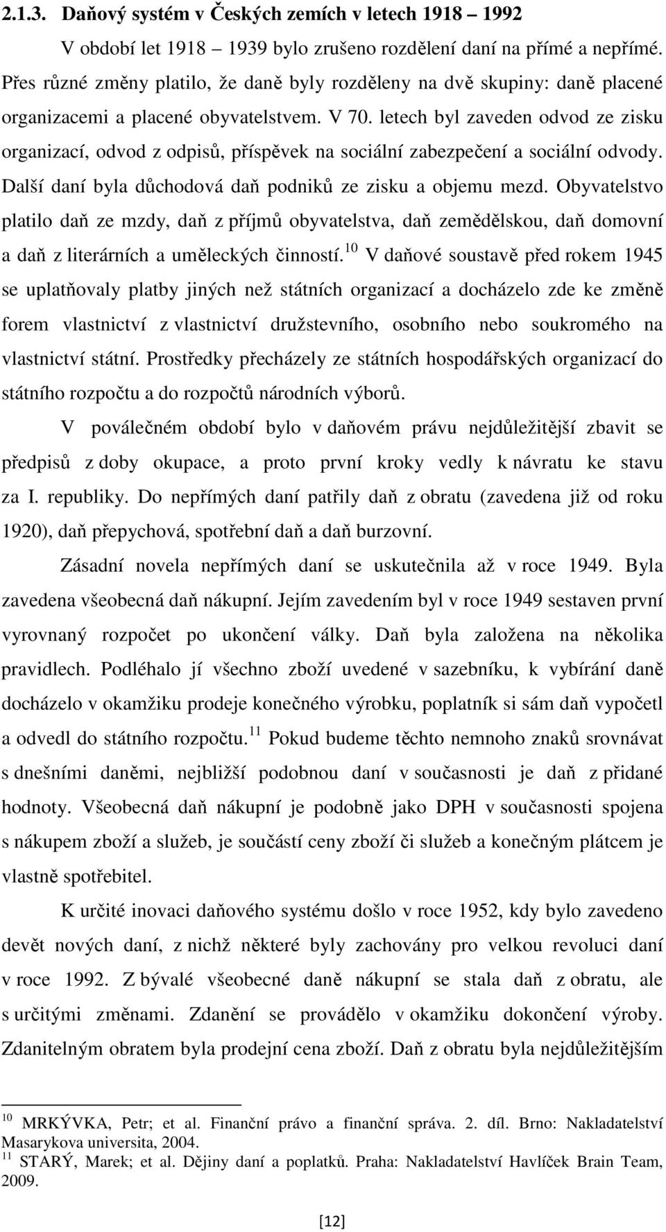 letech byl zaveden odvod ze zisku organizací, odvod z odpisů, příspěvek na sociální zabezpečení a sociální odvody. Další daní byla důchodová daň podniků ze zisku a objemu mezd.