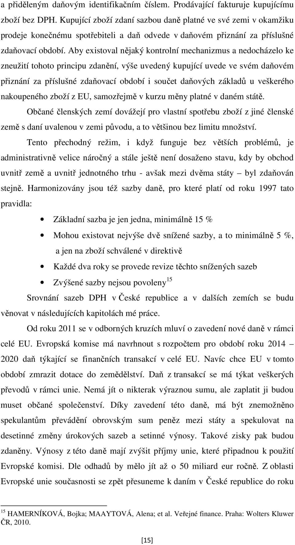 Aby existoval nějaký kontrolní mechanizmus a nedocházelo ke zneužití tohoto principu zdanění, výše uvedený kupující uvede ve svém daňovém přiznání za příslušné zdaňovací období i součet daňových