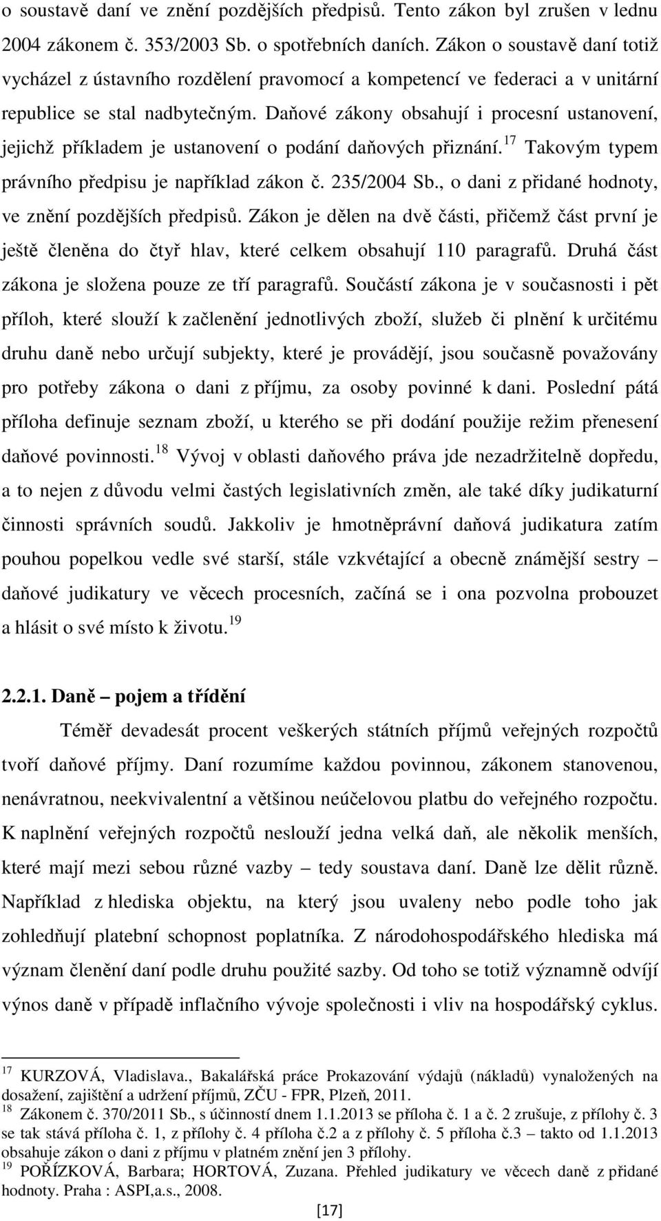 Daňové zákony obsahují i procesní ustanovení, jejichž příkladem je ustanovení o podání daňových přiznání. 17 Takovým typem právního předpisu je například zákon č. 235/2004 Sb.