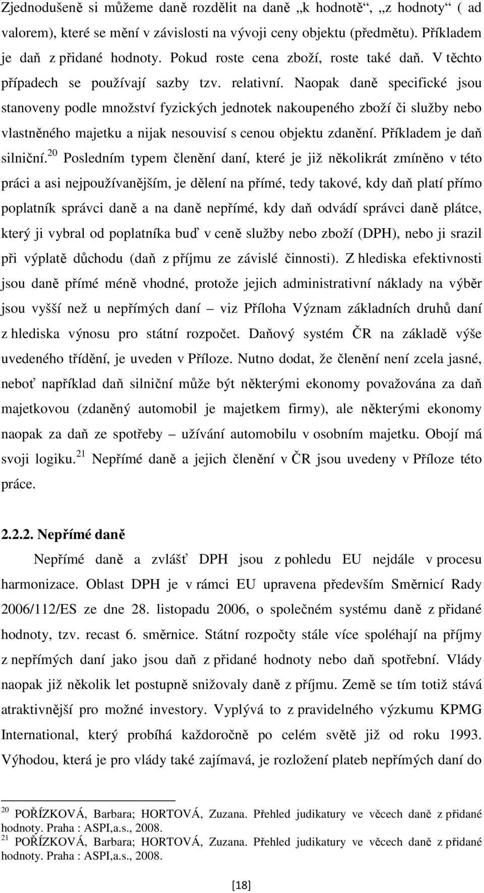 Naopak daně specifické jsou stanoveny podle množství fyzických jednotek nakoupeného zboží či služby nebo vlastněného majetku a nijak nesouvisí s cenou objektu zdanění. Příkladem je daň silniční.