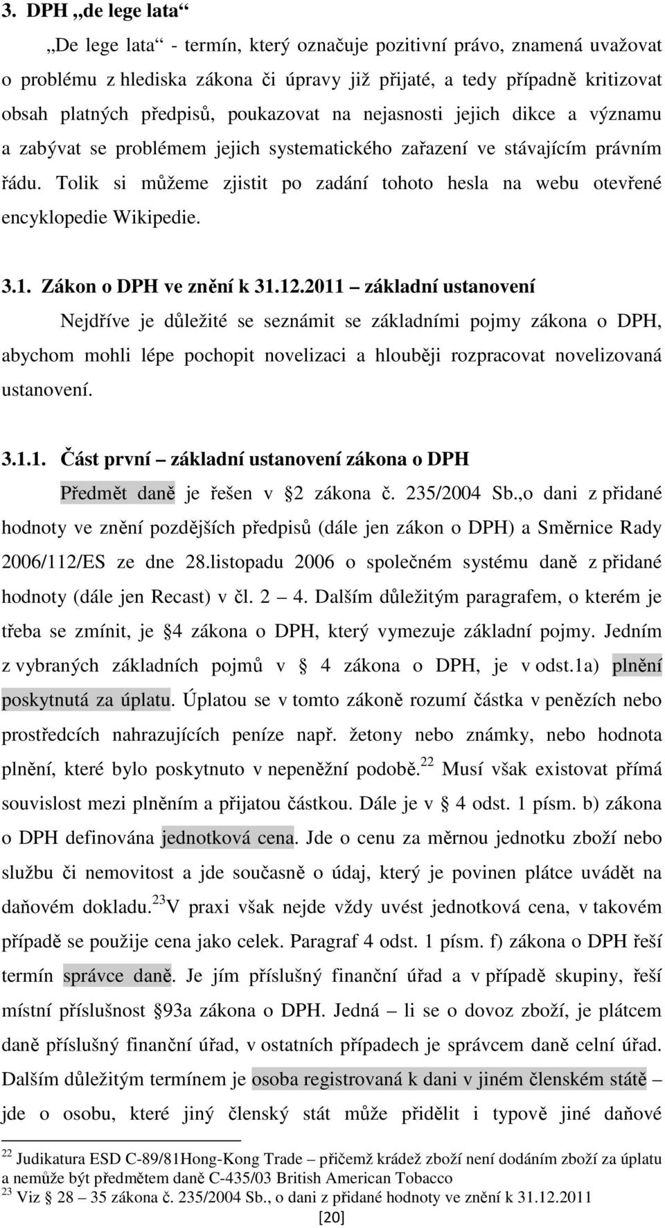 Tolik si můžeme zjistit po zadání tohoto hesla na webu otevřené encyklopedie Wikipedie. 3.1. Zákon o DPH ve znění k 31.12.