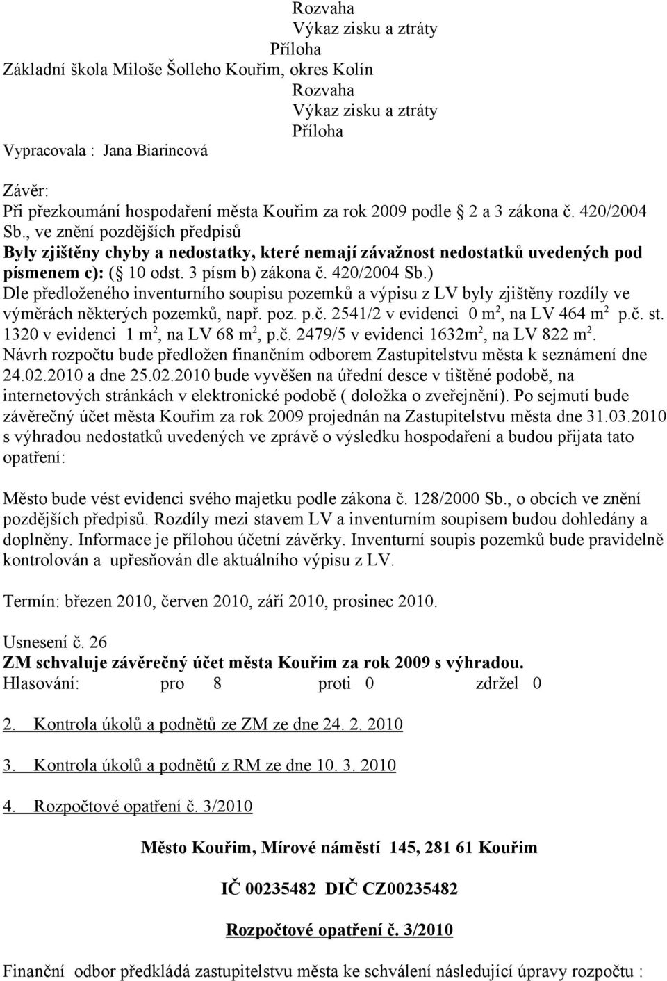 3 písm b) zákona č. 420/2004 Sb.) Dle předloženého inventurního soupisu pozemků a výpisu z LV byly zjištěny rozdíly ve výměrách některých pozemků, např. poz. p.č. 2541/2 v evidenci 0 m 2, na LV 464 m 2 p.