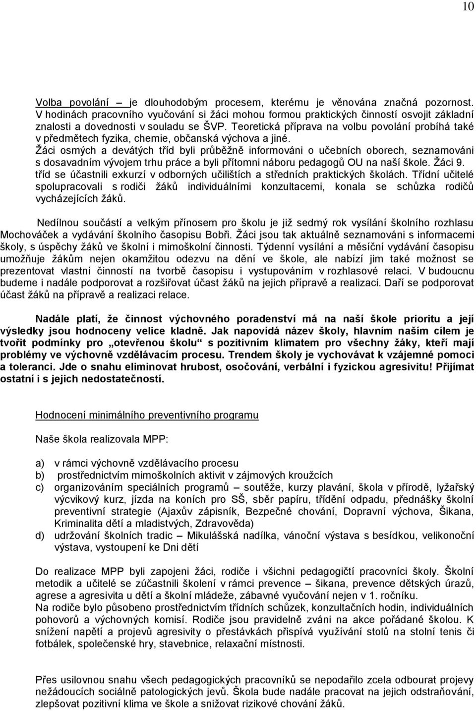 Teoretická příprava na volbu povolání probíhá také v předmětech fyzika, chemie, občanská výchova a jiné.