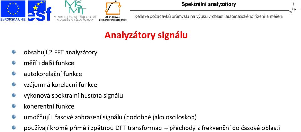 signálu koherentní funkce umožňují i časové zobrazení signálu (podobně jako