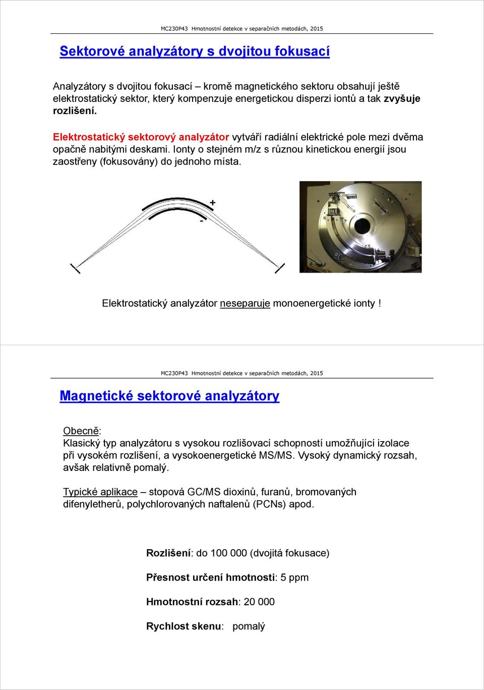 Ionty o stejném m/z s různou kinetickou energií jsou zaostřeny (fokusovány) do jednoho místa. Elektrostatický analyzátor neseparuje monoenergetické ionty!