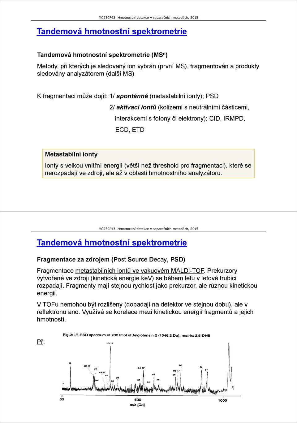 velkou vnitřní energií (větší než threshold pro fragmentaci), které se nerozpadají ve zdroji, ale až v oblasti hmotnostního analyzátoru.