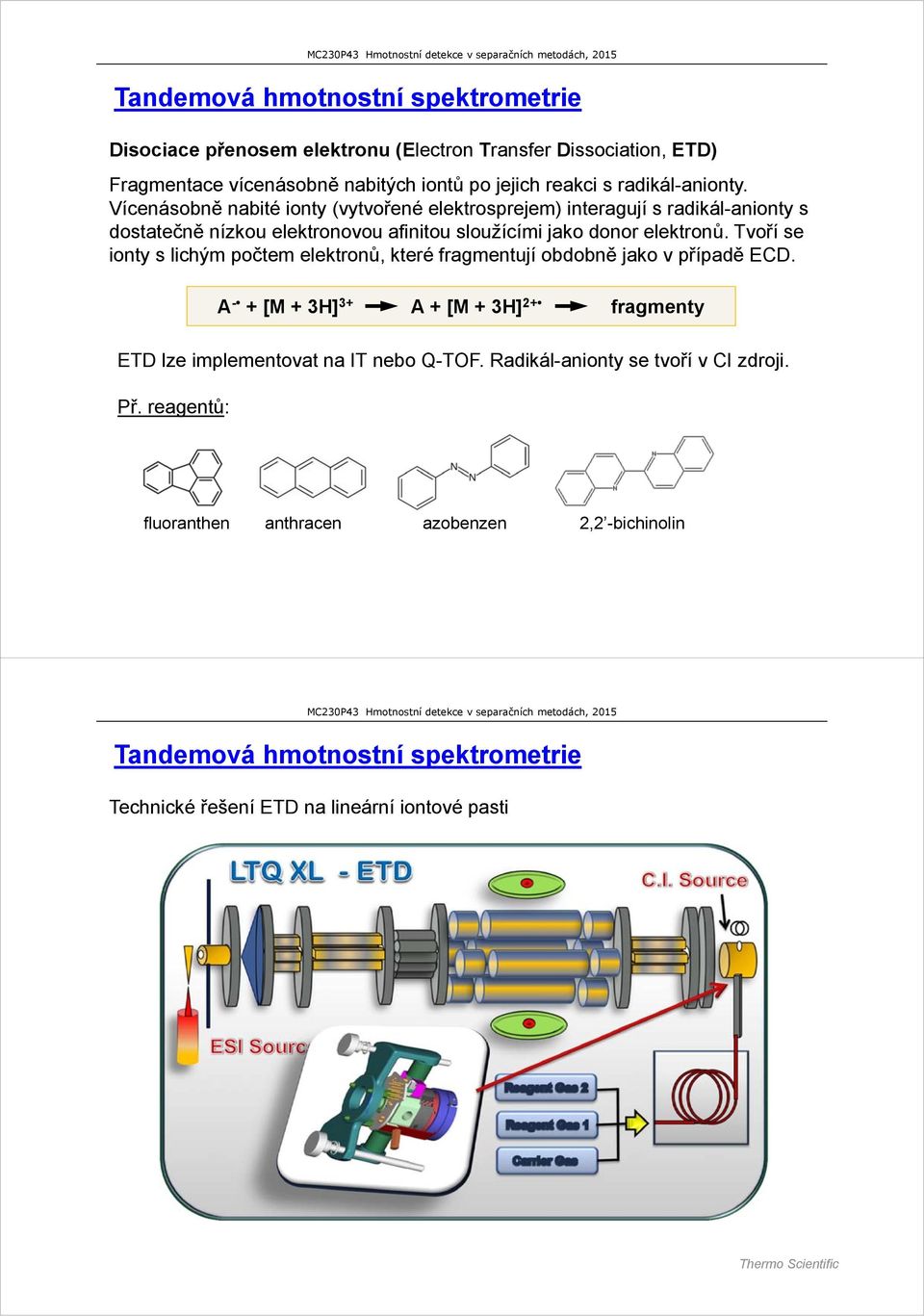 Tvoří se ionty s lichým počtem elektronů, které fragmentují obdobně jako v případě ECD. A - + [M + 3H] 3+ A + [M + 3H] + fragmenty ETD lze implementovat na IT nebo Q-TOF.