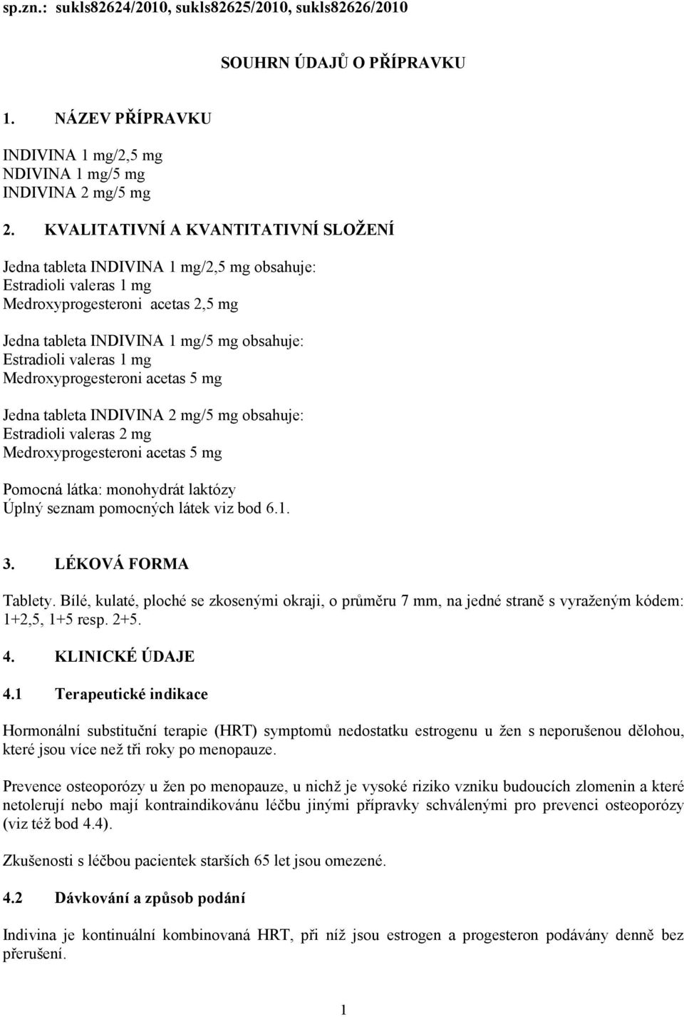 valeras 1 mg Medroxyprogesteroni acetas 5 mg Jedna tableta INDIVINA 2 mg/5 mg obsahuje: Estradioli valeras 2 mg Medroxyprogesteroni acetas 5 mg Pomocná látka: monohydrát laktózy Úplný seznam