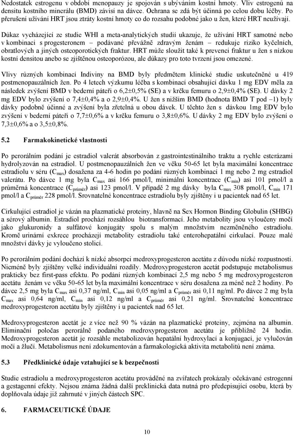 Důkaz vycházející ze studie WHI a meta-analytických studií ukazuje, že užívání HRT samotné nebo v kombinaci s progesteronem podávané převážně zdravým ženám redukuje riziko kyčelních, obratlových a