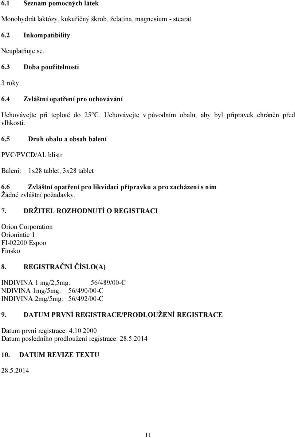 5 Druh obalu a obsah balení PVC/PVCD/AL blistr Balení: 1x28 tablet, 3x28 tablet 6.6 Zvláštní opatření pro likvidaci přípravku a pro zacházení s ním Žádné zvláštní požadavky. 7.