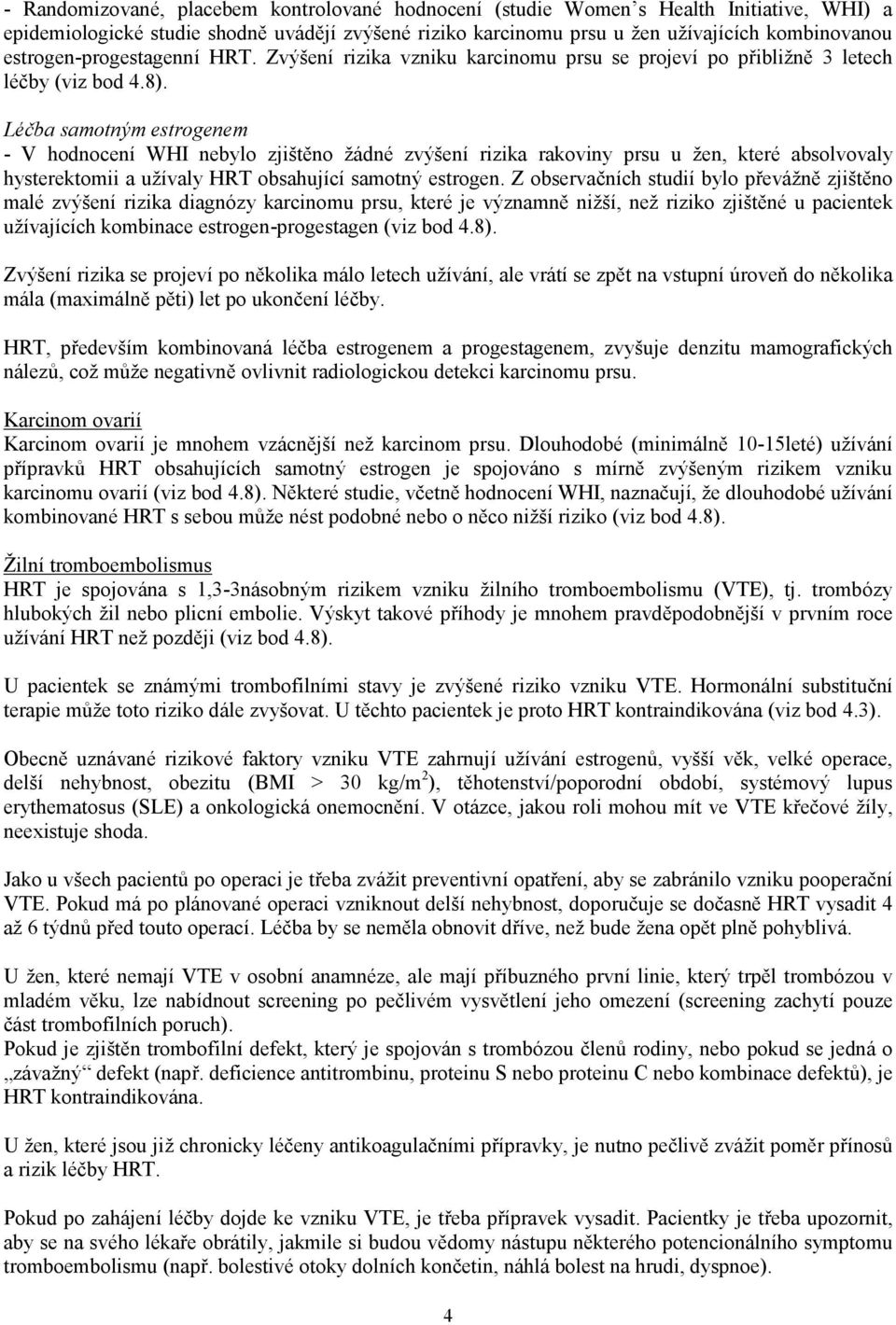 Léčba samotným estrogenem - V hodnocení WHI nebylo zjištěno žádné zvýšení rizika rakoviny prsu u žen, které absolvovaly hysterektomii a užívaly HRT obsahující samotný estrogen.