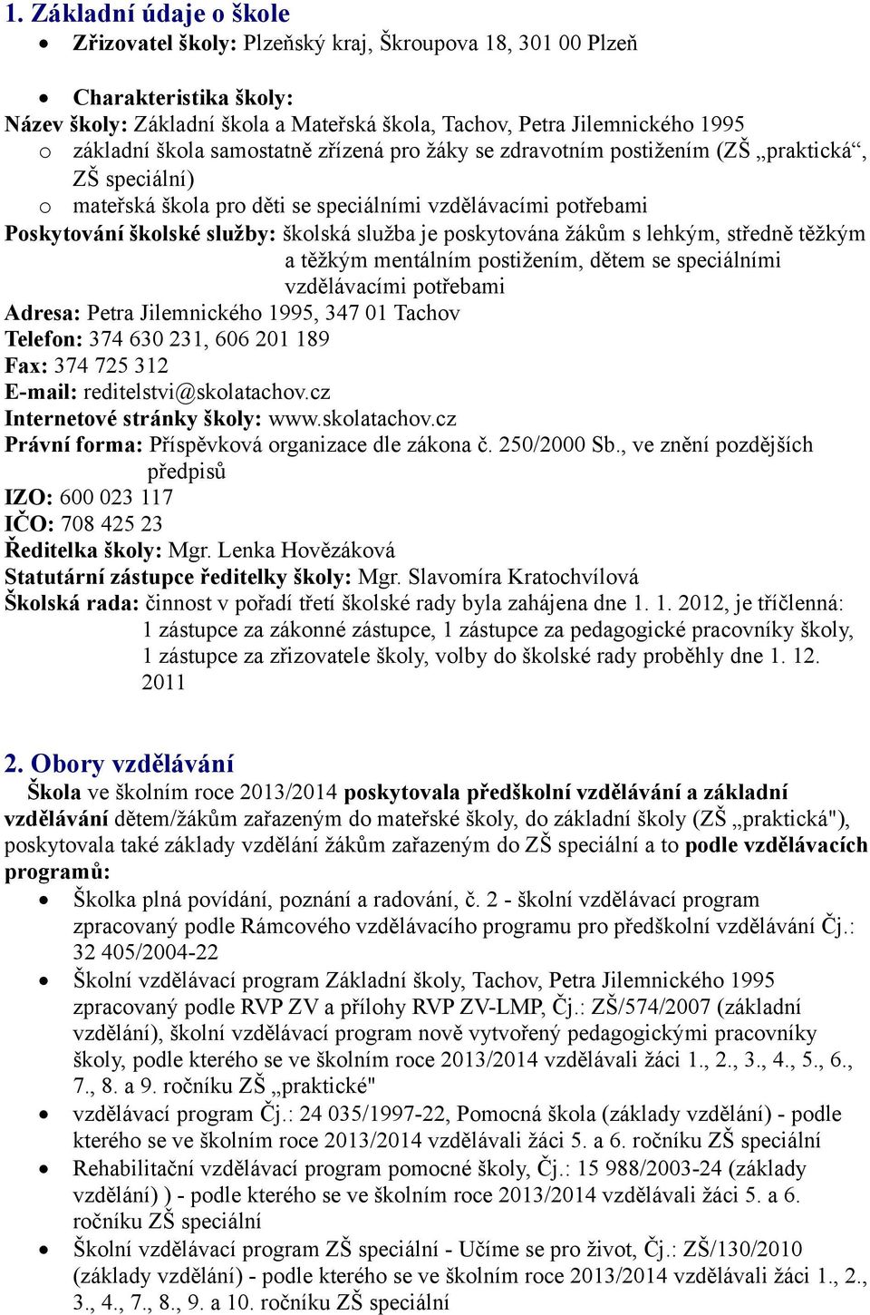 poskytována žákům s lehkým, středně těžkým a těžkým mentálním postižením, dětem se speciálními vzdělávacími potřebami Adresa: Petra Jilemnického 1995, 347 01 Tachov Telefon: 374 630 231, 606 201 189