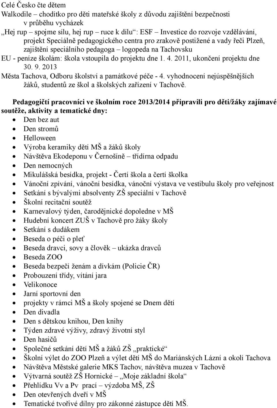 2011, ukončení projektu dne 30. 9. 2013 Města Tachova, Odboru školství a památkové péče - 4. vyhodnocení nejúspěšnějších žáků, studentů ze škol a školských zařízení v Tachově.