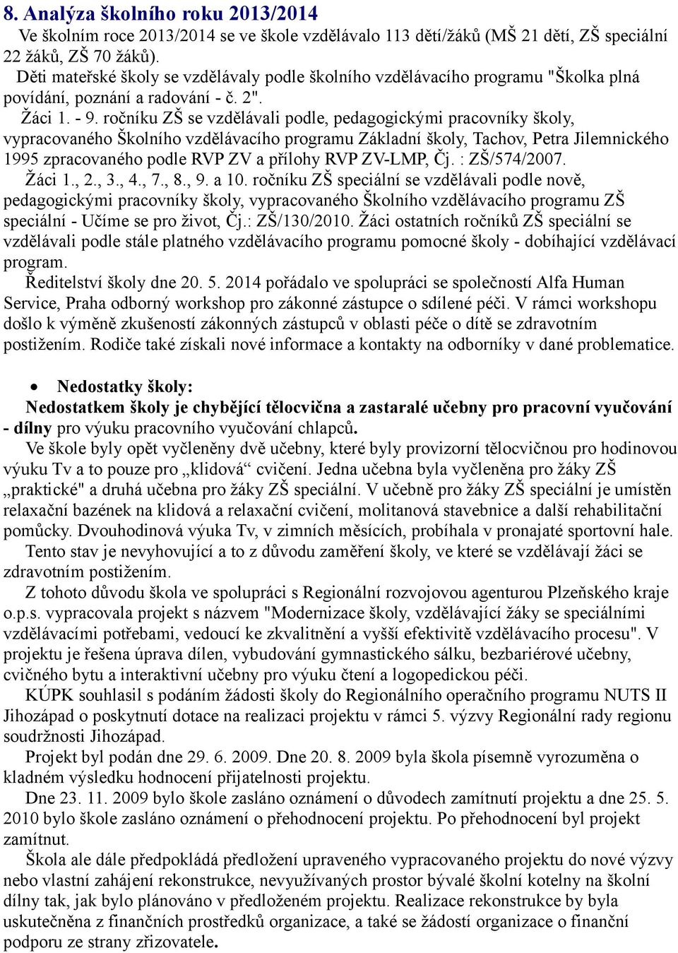 ročníku ZŠ se vzdělávali podle, pedagogickými pracovníky školy, vypracovaného Školního vzdělávacího programu Základní školy, Tachov, Petra Jilemnického 1995 zpracovaného podle RVP ZV a přílohy RVP