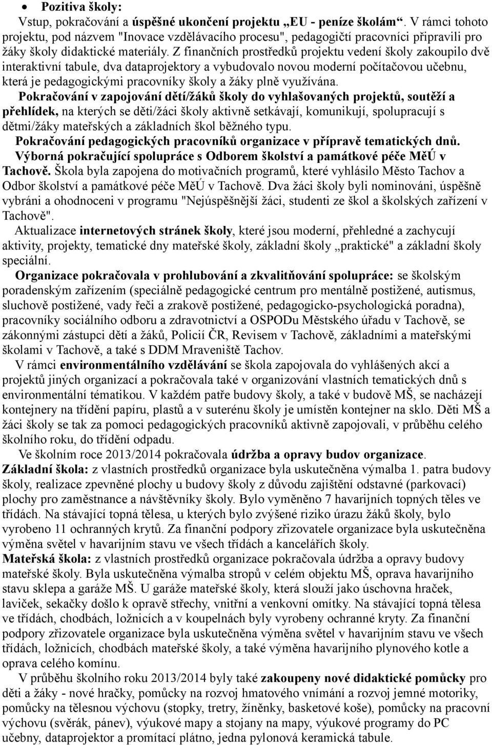 Z finančních prostředků projektu vedení školy zakoupilo dvě interaktivní tabule, dva dataprojektory a vybudovalo novou moderní počítačovou učebnu, která je pedagogickými pracovníky školy a žáky plně