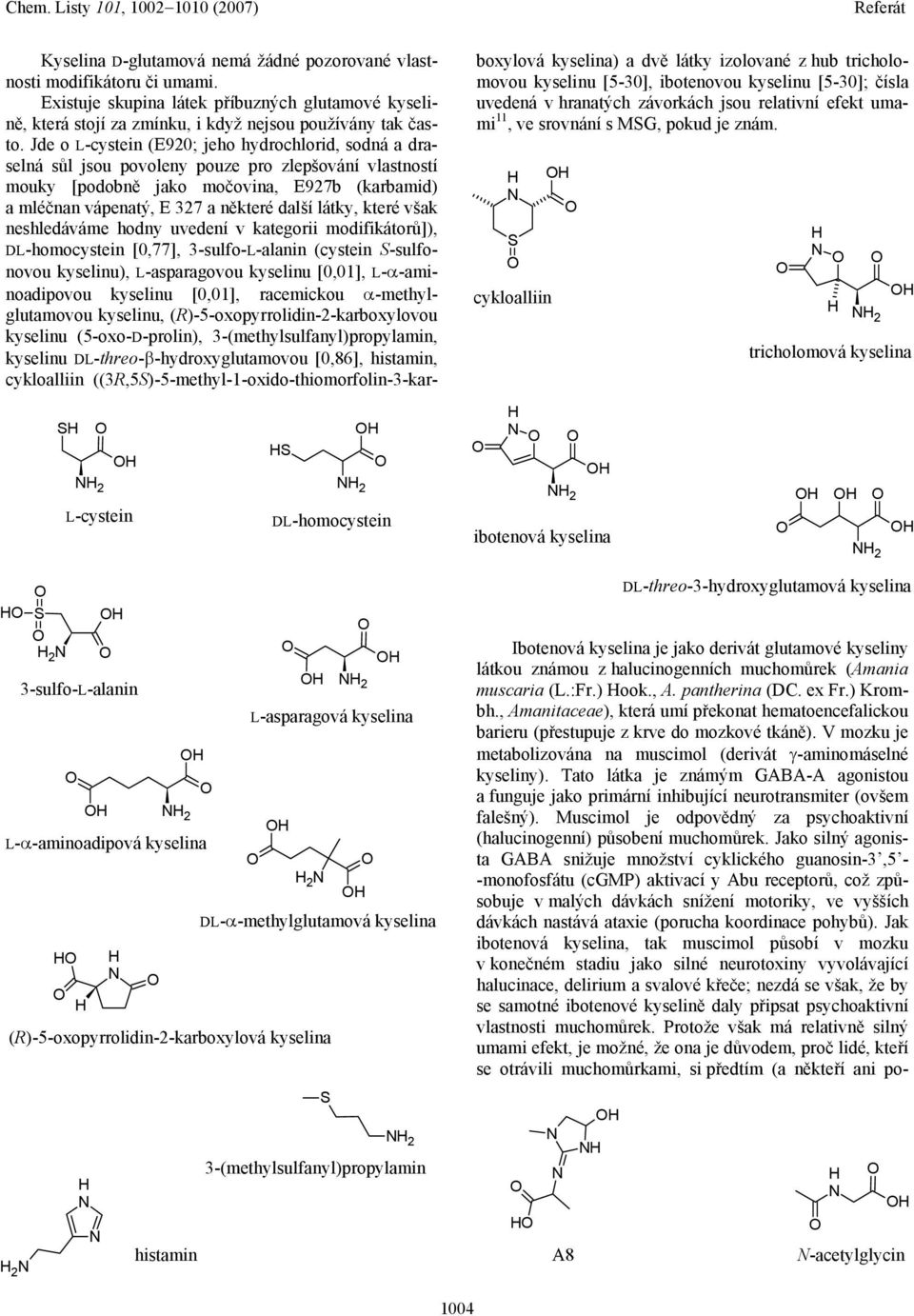 látky, které však neshledáváme hodny uvedení v kategorii modifikátorů]), DL-homocystein [0,77], 3-sulfo-L-alanin (cystein S-sulfonovou kyselinu), L-asparagovou kyselinu [0,01], L-α-aminoadipovou