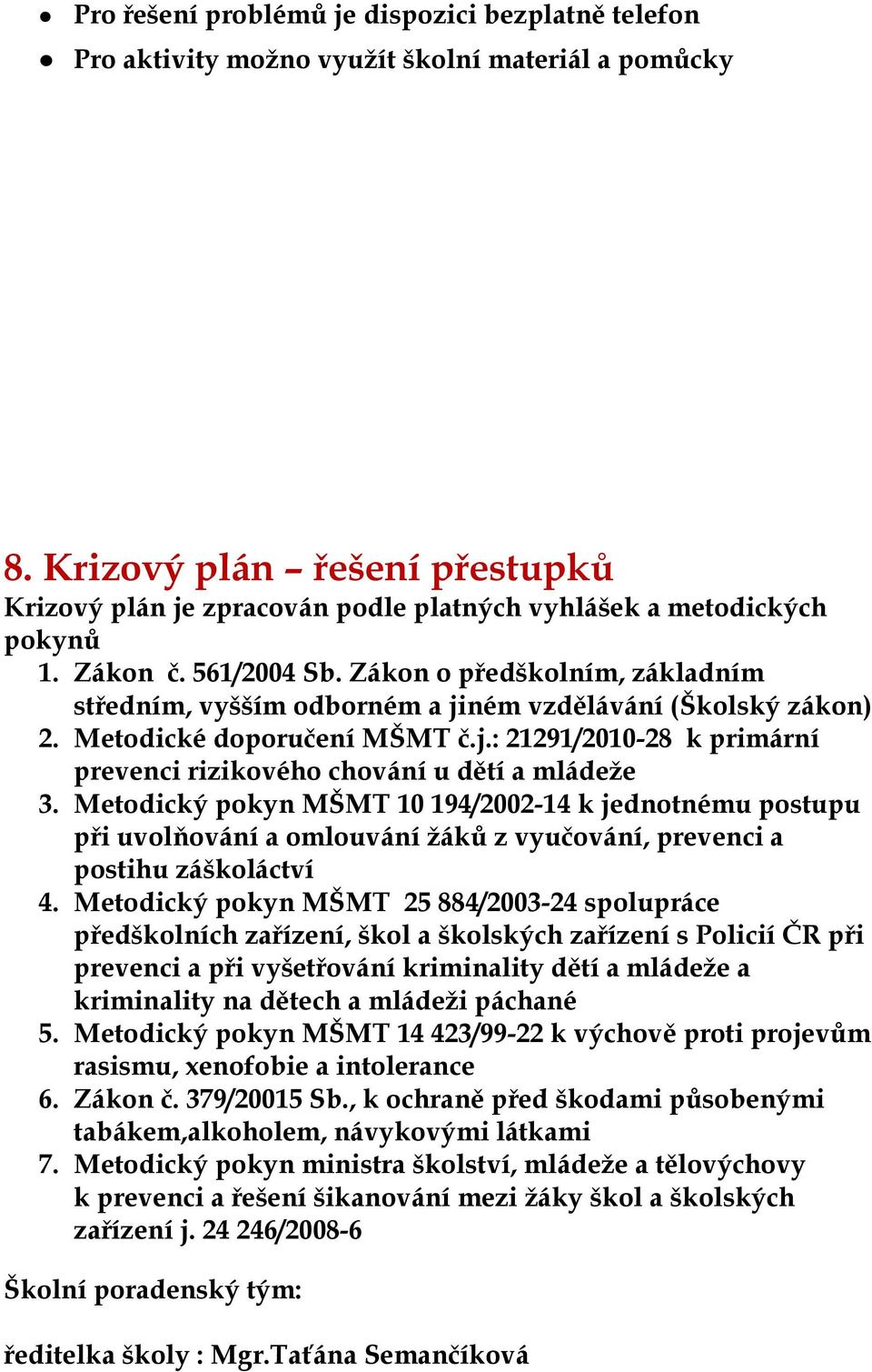 Zákon o předškolním, základním středním, vyšším odborném a jiném vzdělávání (Školský zákon) 2. Metodické doporučení MŠMT č.j.: 21291/2010-28 k primární prevenci rizikového chování u dětí a mládeţe 3.