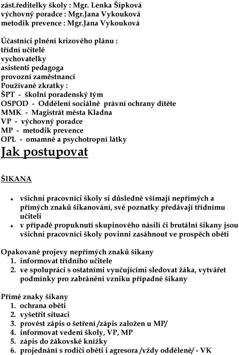 ochrany dítěte MMK - Magistrát města Kladna VP - výchovný poradce MP - metodik prevence OPL - omamné a psychotropní látky Jak postupovat ŠIKANA všichni pracovníci školy si důsledně všímají nepřímých