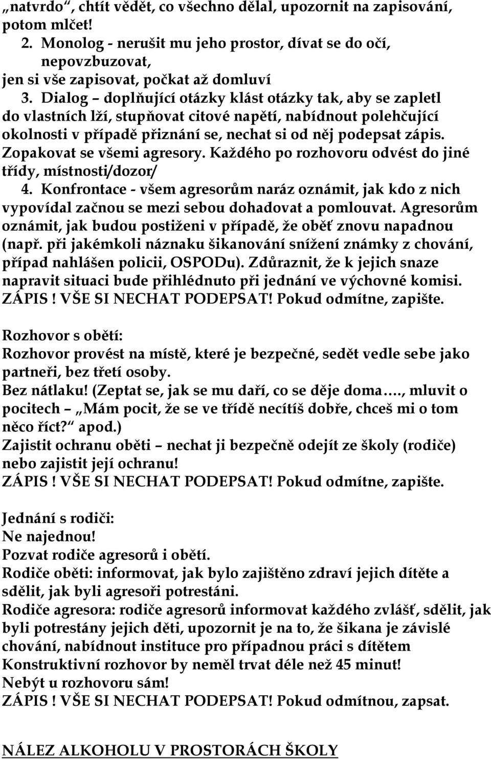 Zopakovat se všemi agresory. Kaţdého po rozhovoru odvést do jiné třídy, místnosti/dozor/ 4.