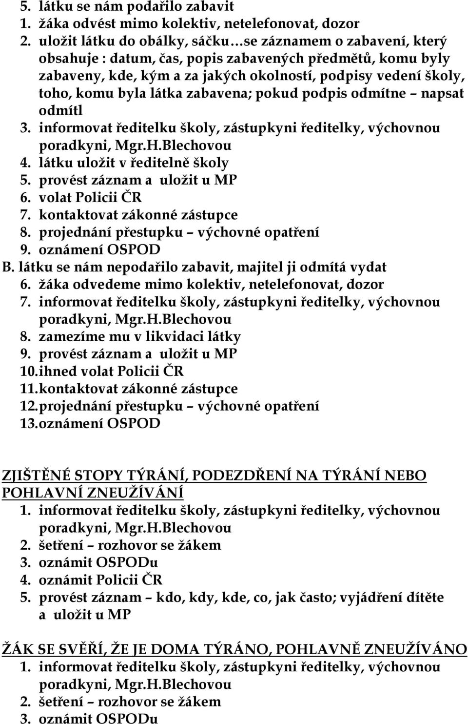 látka zabavena; pokud podpis odmítne napsat odmítl 3. informovat ředitelku školy, zástupkyni ředitelky, výchovnou poradkyni, Mgr.H.Blechovou 4. látku uloţit v ředitelně školy 5.