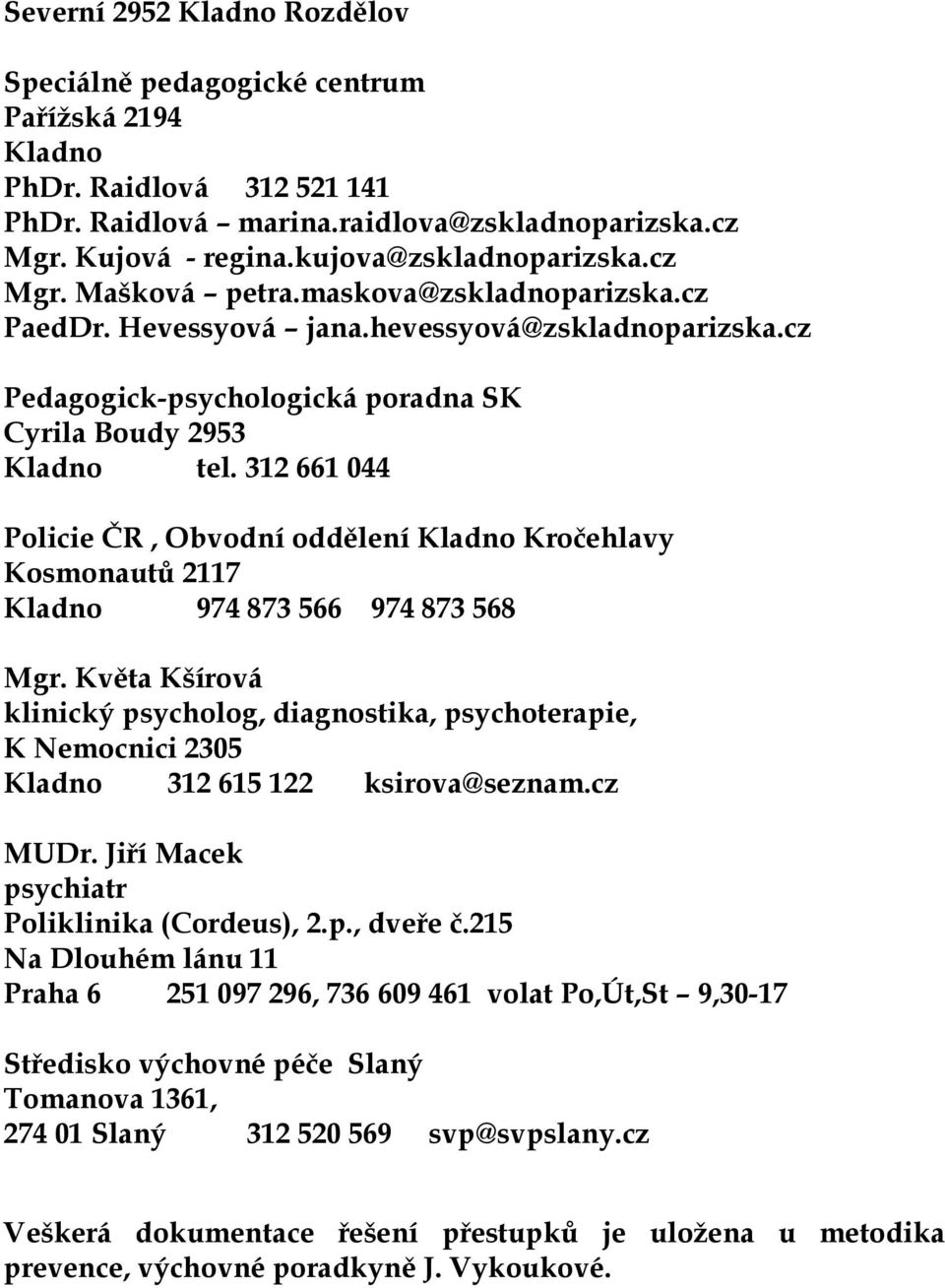 312 661 044 Policie ČR, Obvodní oddělení Kladno Kročehlavy Kosmonautů 2117 Kladno 974 873 566 974 873 568 Mgr.