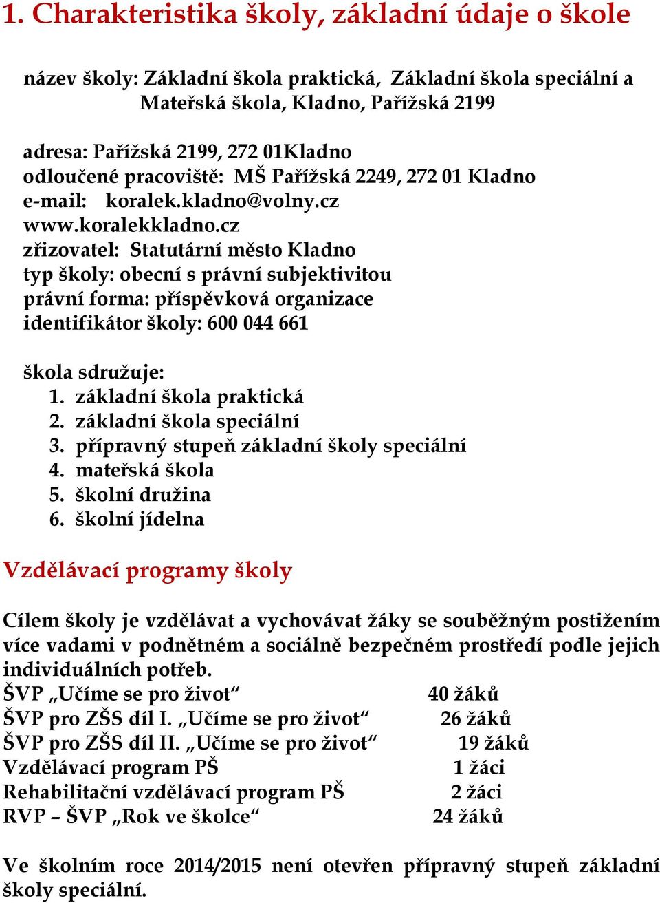 cz zřizovatel: Statutární město Kladno typ školy: obecní s právní subjektivitou právní forma: příspěvková organizace identifikátor školy: 600 044 661 škola sdruţuje: 1. základní škola praktická 2.