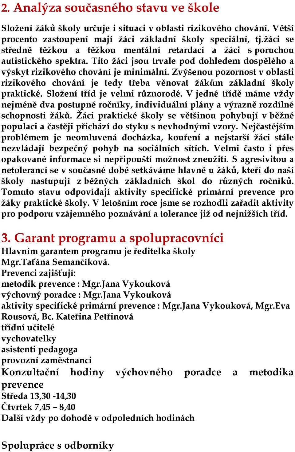 Zvýšenou pozornost v oblasti rizikového chování je tedy třeba věnovat ţákům základní školy praktické. Sloţení tříd je velmi různorodé.