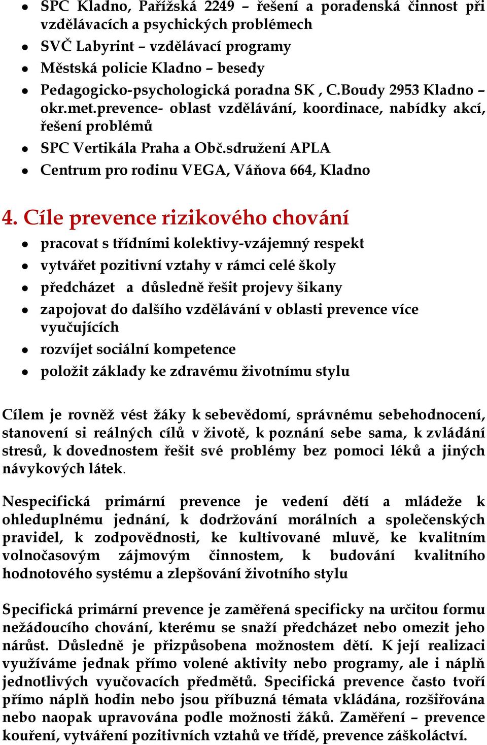 Cíle prevence rizikového chování pracovat s třídními kolektivy-vzájemný respekt vytvářet pozitivní vztahy v rámci celé školy předcházet a důsledně řešit projevy šikany zapojovat do dalšího vzdělávání