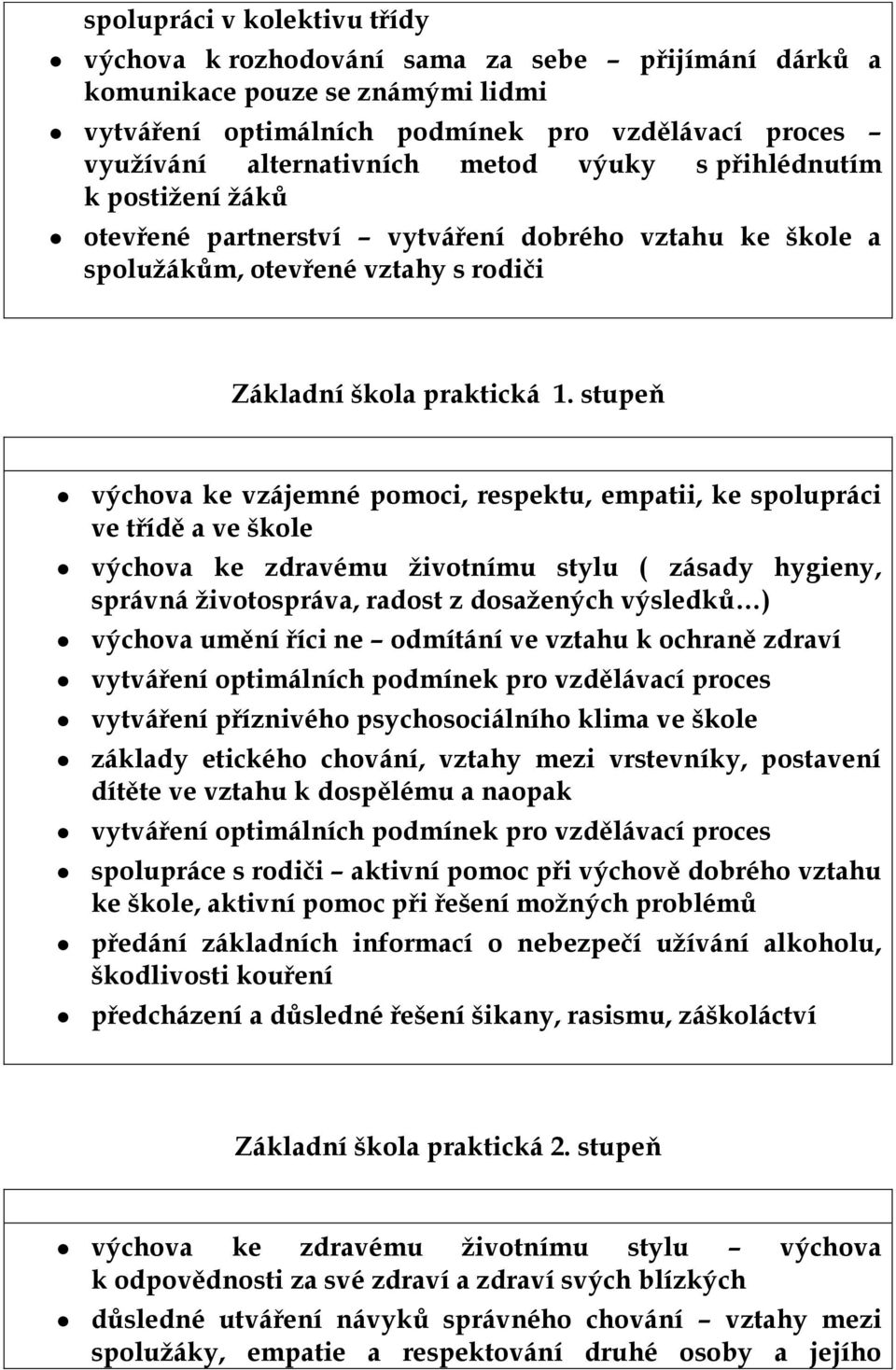 stupeň výchova ke vzájemné pomoci, respektu, empatii, ke spolupráci ve třídě a ve škole výchova ke zdravému ţivotnímu stylu ( zásady hygieny, správná ţivotospráva, radost z dosaţených výsledků )