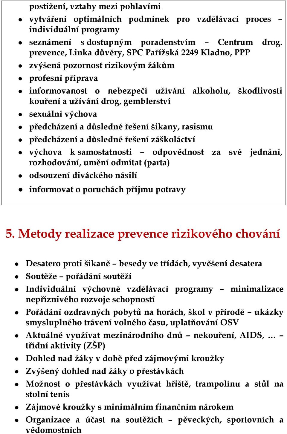 sexuální výchova předcházení a důsledné řešení šikany, rasismu předcházení a důsledné řešení záškoláctví výchova k samostatnosti odpovědnost za své jednání, rozhodování, umění odmítat (parta)